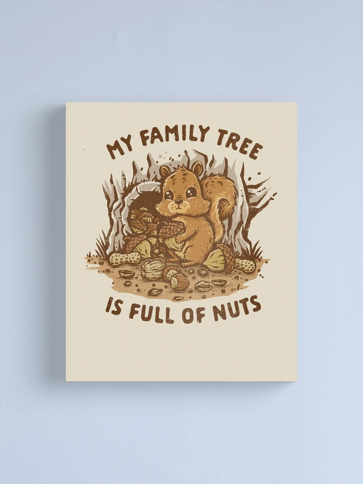 Our Family Tree Is Full outlet Of Nuts