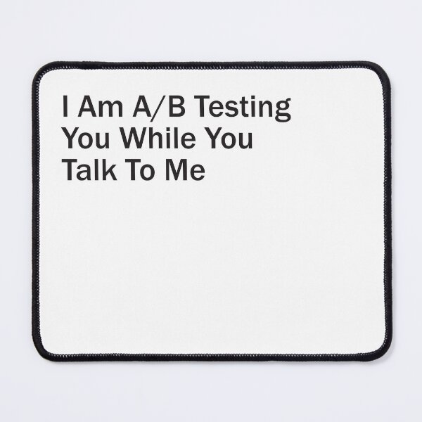 Item preview, I Am A/B Testing You While You Talk To Me - Plain Text designed and sold by SorryFrog.