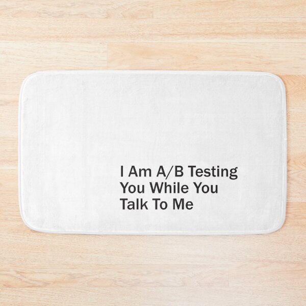 Item preview, I Am A/B Testing You While You Talk To Me - Plain Text designed and sold by SorryFrog.