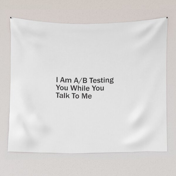 Item preview, I Am A/B Testing You While You Talk To Me - Plain Text designed and sold by SorryFrog.