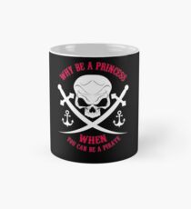 Why Be A Princess When you Can Be A Pirate Shirt Mug