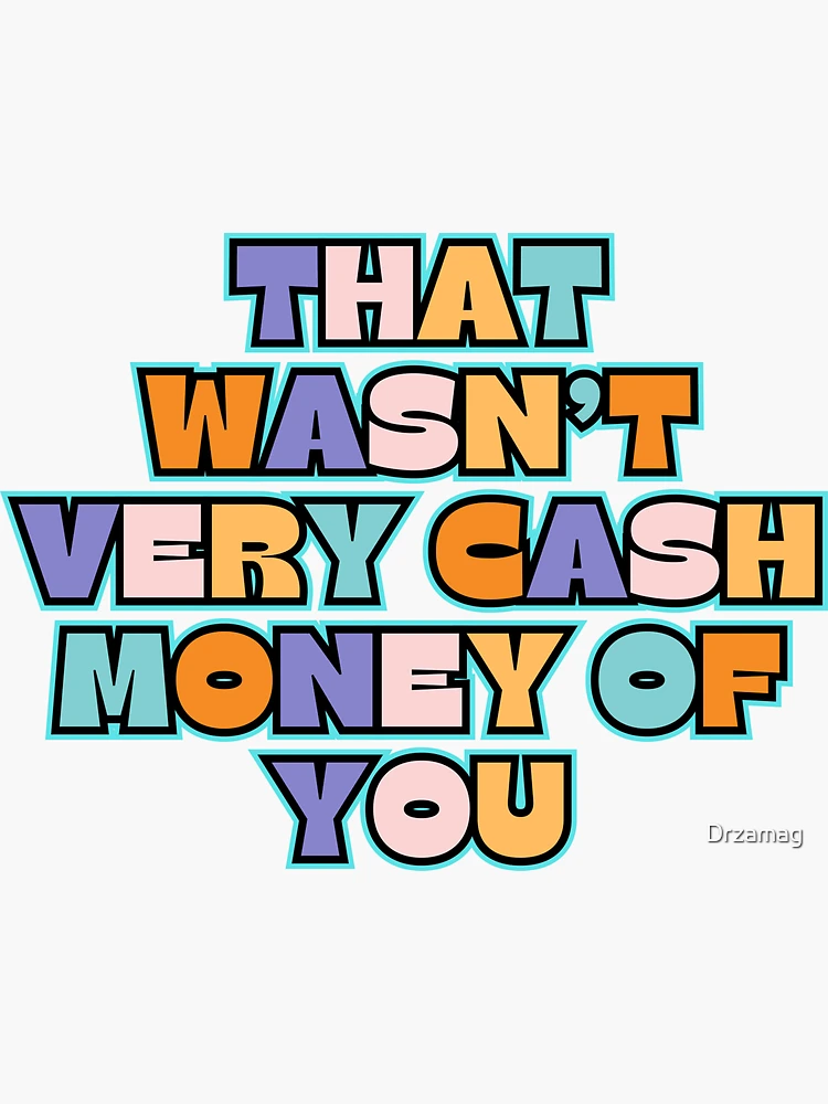 Funny money : that wasn't very cash money of you the Money Cash, saracreates, popula, Cash funny  Sticker for Sale by Best Seller