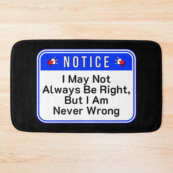 Item preview, NOTICE:  I May Not Always Be Right, But I Am Never Wrong - funny warning signs designed and sold by DesignsFromTW-S.