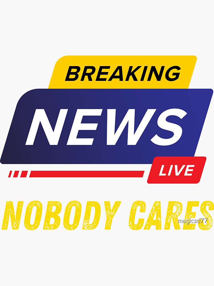 Breaking News Nobody Cares Funny Breaking News Parody Sticker for Sale by  magicsd77