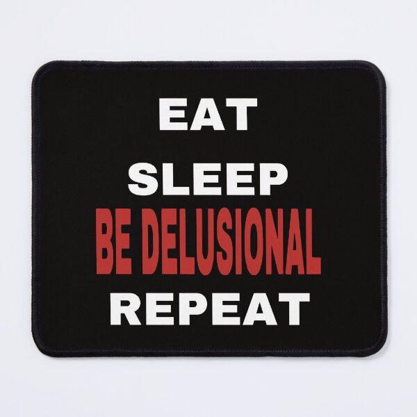 Item preview, EAT SLEEP BE DELUSIONAL REPEAT designed and sold by TrendyTweets.