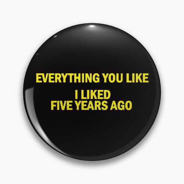 Item preview, Everything You Like I liked Five Years Ago designed and sold by TrendyTweets.