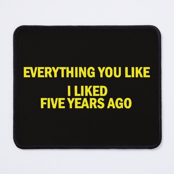Item preview, Everything You Like I liked Five Years Ago designed and sold by TrendyTweets.