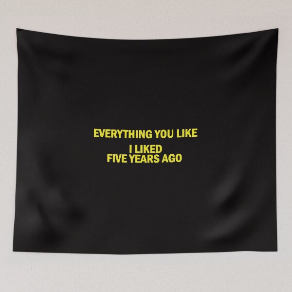 Item preview, Everything You Like I liked Five Years Ago designed and sold by TrendyTweets.