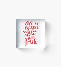 Life Is Better When You Are Irish Growing Up Irish Ireland Acrylic Block