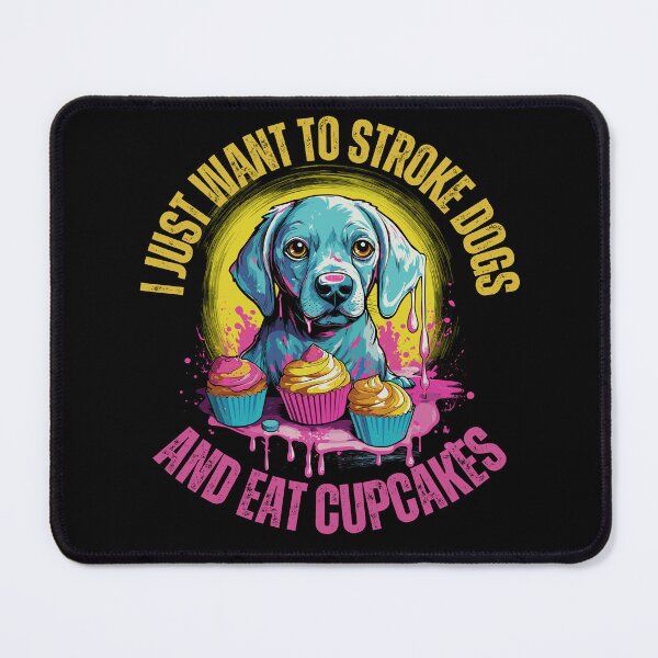 Item preview, I just want to stroke dogs and eat cupcakes designed and sold by Deez Direct.