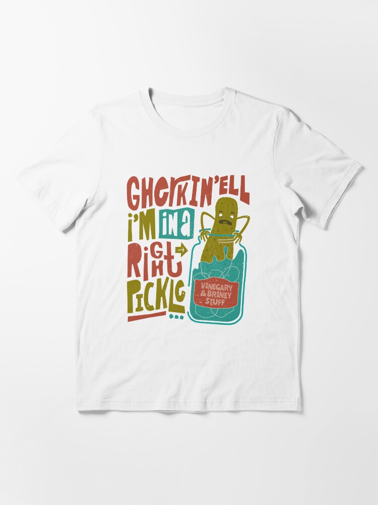 "Gherkin'ell I'm in a Right Pickle Fun Dill Pickle" Tshirt by