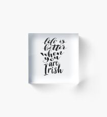 Life Is Better When You Are Irish Growing Up Irish Ireland Acrylic Block