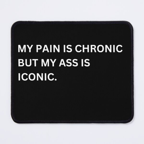 Item preview, My pain is chronic but my ass is iconic funny meme designed and sold by Sarcastic-Cube.