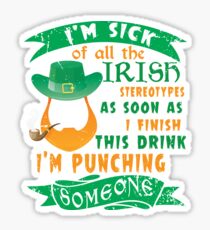 New T shirt I'm sick of all the Irish stereotypes as soon as finish this drink I'm pushing someone Sticker
