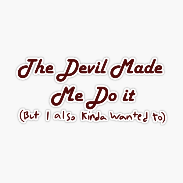 The Devil Made Me Do It (but I also kinda wanted to)
