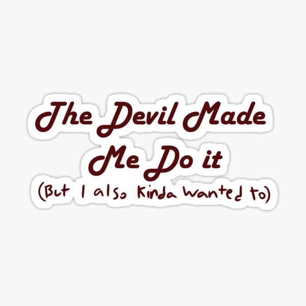 The Devil Made Me Do It (but I also kinda wanted to)