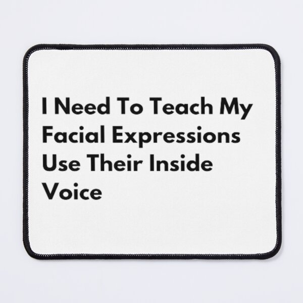 Item preview, I Need To Teach My Facial Expressions Use Their Inside Voice designed and sold by AYACHI90.