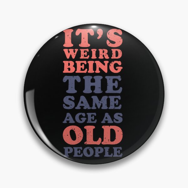 Item preview, It's weird being the same age as old people designed and sold by therocketman.