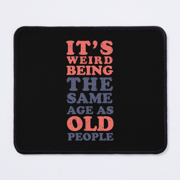Item preview, It's weird being the same age as old people designed and sold by therocketman.