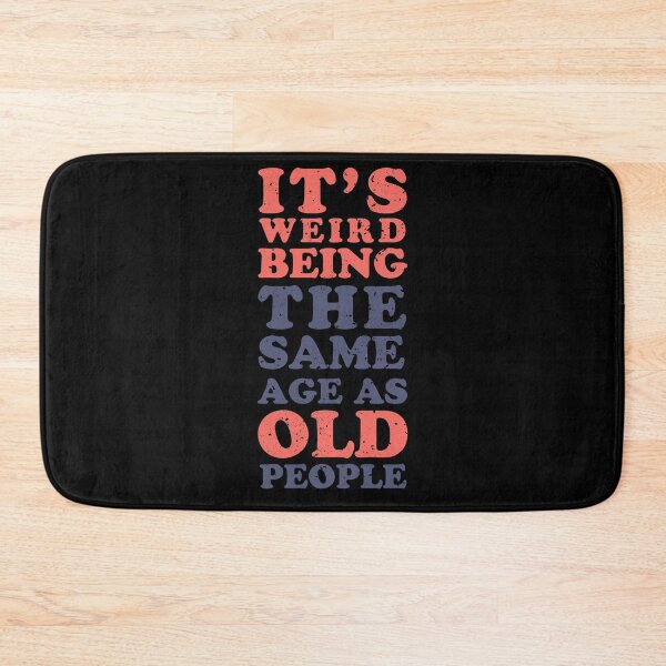 Item preview, It's weird being the same age as old people designed and sold by therocketman.