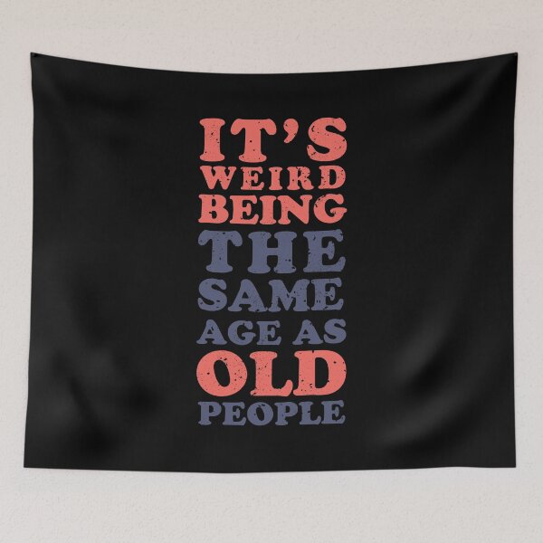 Item preview, It's weird being the same age as old people designed and sold by therocketman.