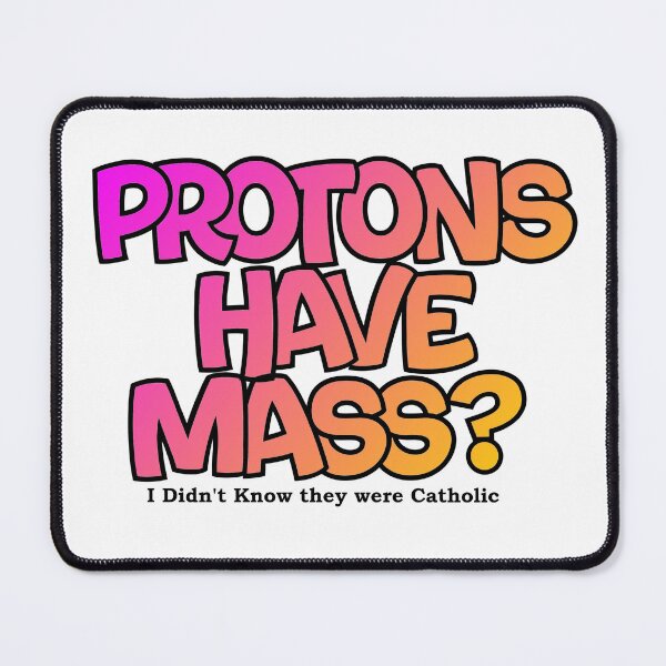 Item preview, Protons have mass? designed and sold by Lil-Bit-Batty.