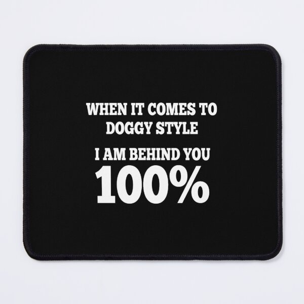 Item preview, When it comes to Doggy Style I am behind you 100 designed and sold by DelmerBotsford.