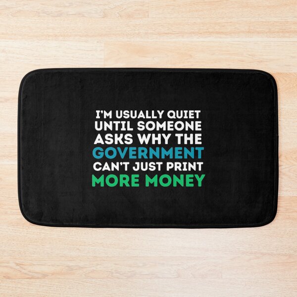 Item preview, I'm usually quiet until someone asks why can't the government just print more money. - Economics, Politics, Philosophy, Law, Intellectual Jokes and Quotes designed and sold by ethanzakicab.