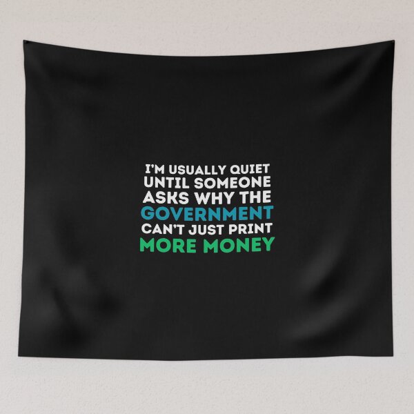 Item preview, I'm usually quiet until someone asks why can't the government just print more money. - Economics, Politics, Philosophy, Law, Intellectual Jokes and Quotes designed and sold by ethanzakicab.
