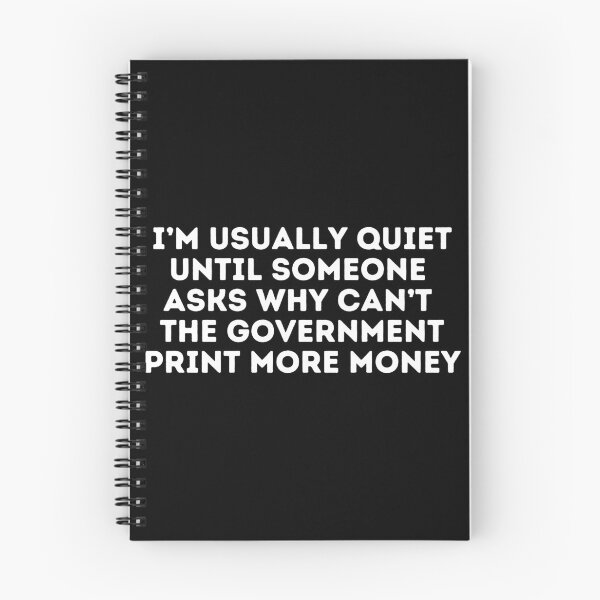 Item preview, I'm usually quiet until someone asks why the government can't just print more money. - Economics, Politics, Philosophy, Law, Intellectual Jokes and Quotes designed and sold by ethanzakicab.