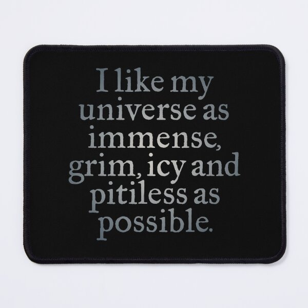 Item preview, I like my universe as immense, grim, icy and pitiless as possible. v.5 designed and sold by x1brett.