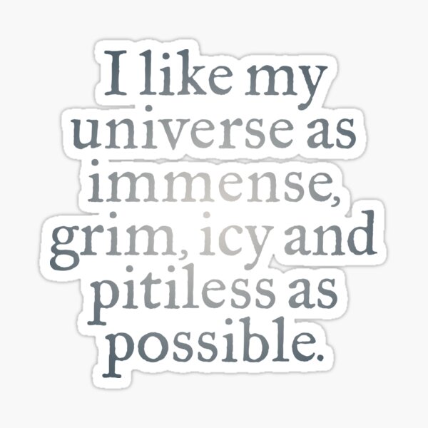 Item preview, I like my universe as immense, grim, icy and pitiless as possible. v.5 designed and sold by x1brett.