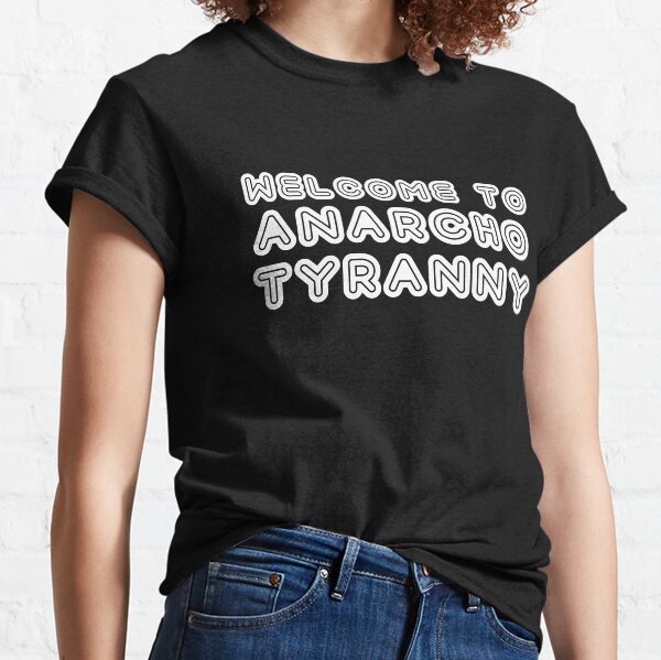 Welcome to Anarcho-Tyranny Classic T-Shirt
