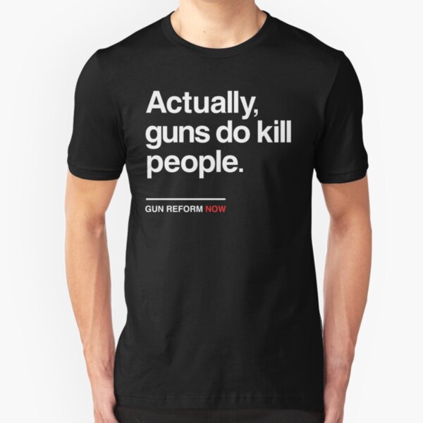 Actually Guns Do Kill People, Gun Control Now Slim Fit T-Shirt