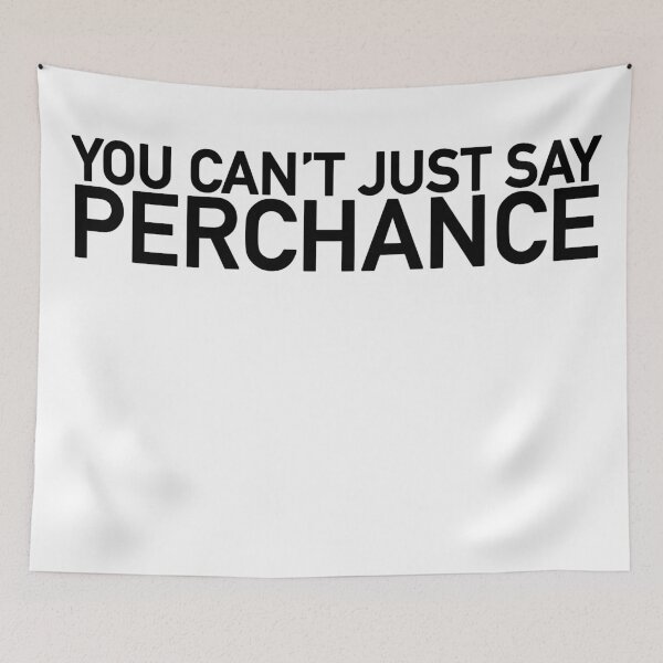 Item preview, You Can't Just Say Perchance designed and sold by ItsCanaan.