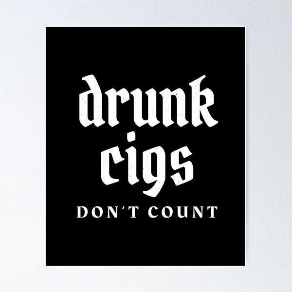 do drunk cigarettes count Drunk cigs don't count Poster