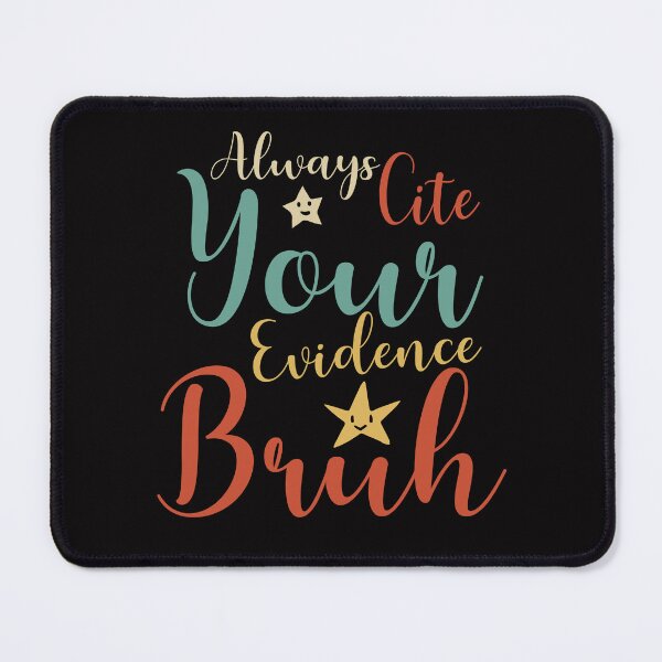 Item preview, Always Cite Your Evidence Bruh  designed and sold by Emmalouiss88.
