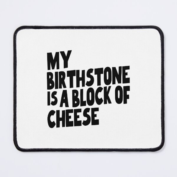 Item preview, My Birthstone is a Block of Cheese designed and sold by justwaterthanks.