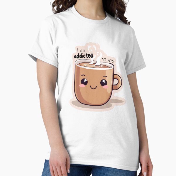Coffee: I'm Addicted to You Classic T-Shirt