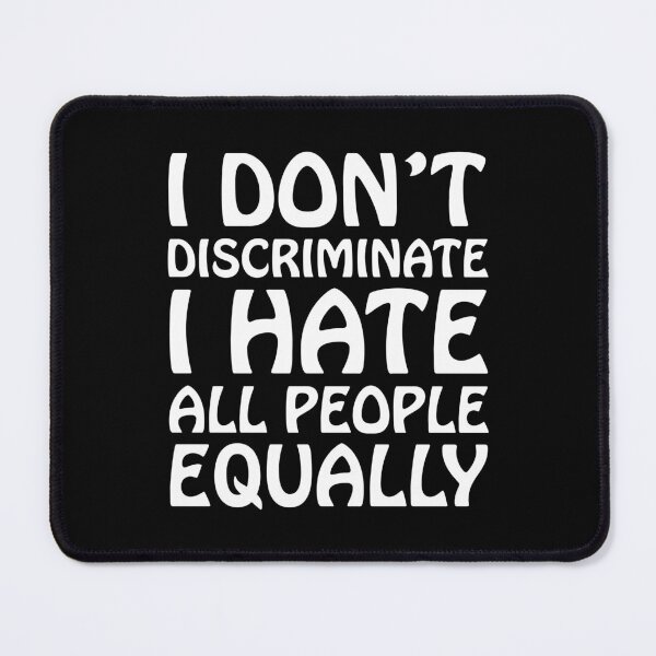 Item preview, I dont discriminate, I hate all people equally designed and sold by Scat the cat.