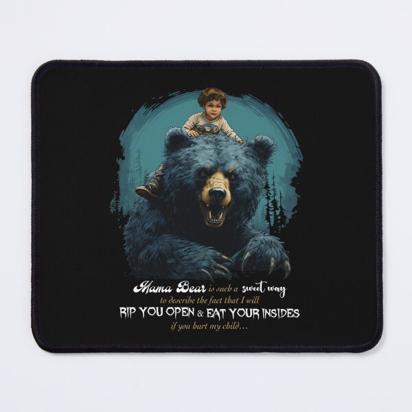 Item preview, Mama Bear is such a sweet way to describe the fact that I will RIP YOU OPEN & EAT YOUR INSIDES if you hurt my child... designed and sold by Jody Parmann.