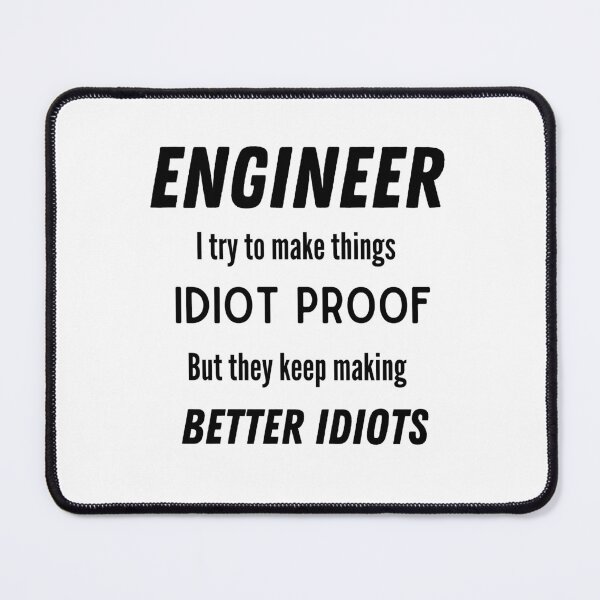 Item preview, Engineer. I try to make things idiot proof. But they keep making better idiots designed and sold by Custom-Print.