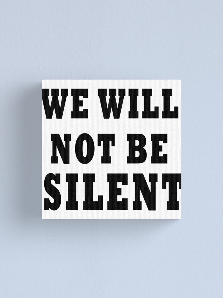 We Will Not Be Silent Canvas Print By 321outright Redbubble