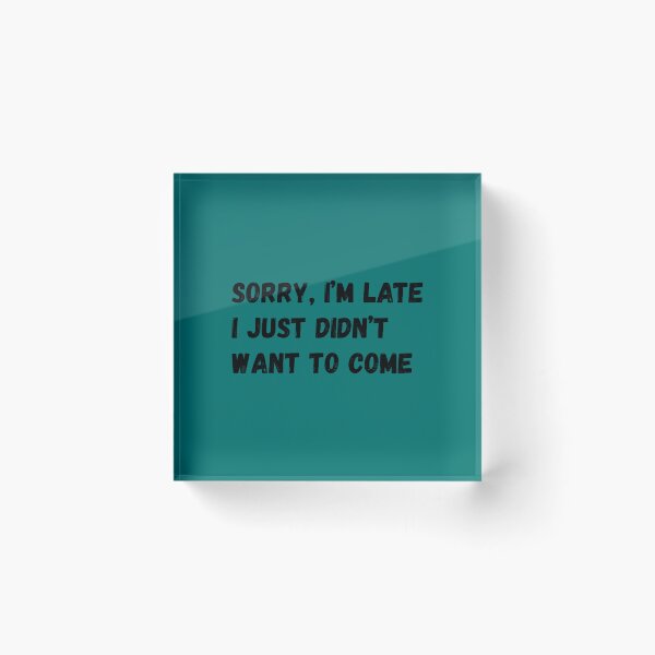 Item preview, Sorry I_m late. I just didn_t want to come.  designed and sold by PaulVeum.