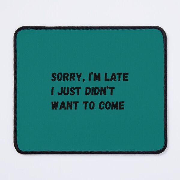 Item preview, Sorry I_m late. I just didn_t want to come. designed and sold by PaulVeum.