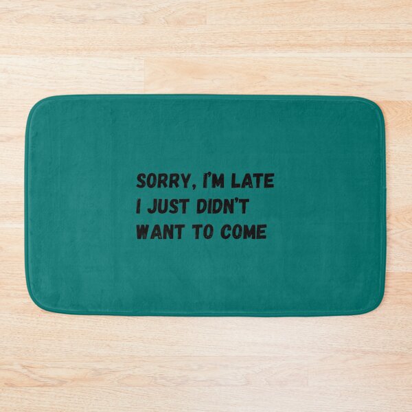 Item preview, Sorry I_m late. I just didn_t want to come.  designed and sold by PaulVeum.
