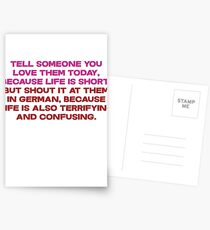 Tell someone you love them today, because life is short But shout it at them in german, because life is also terrifying and confusing Postcards