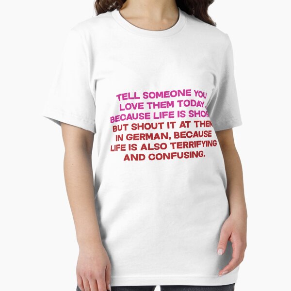 Item preview, Tell someone you love them today, because life is short But shout it at them in german, because life is also terrifying and confusing designed and sold by SlubberBub.