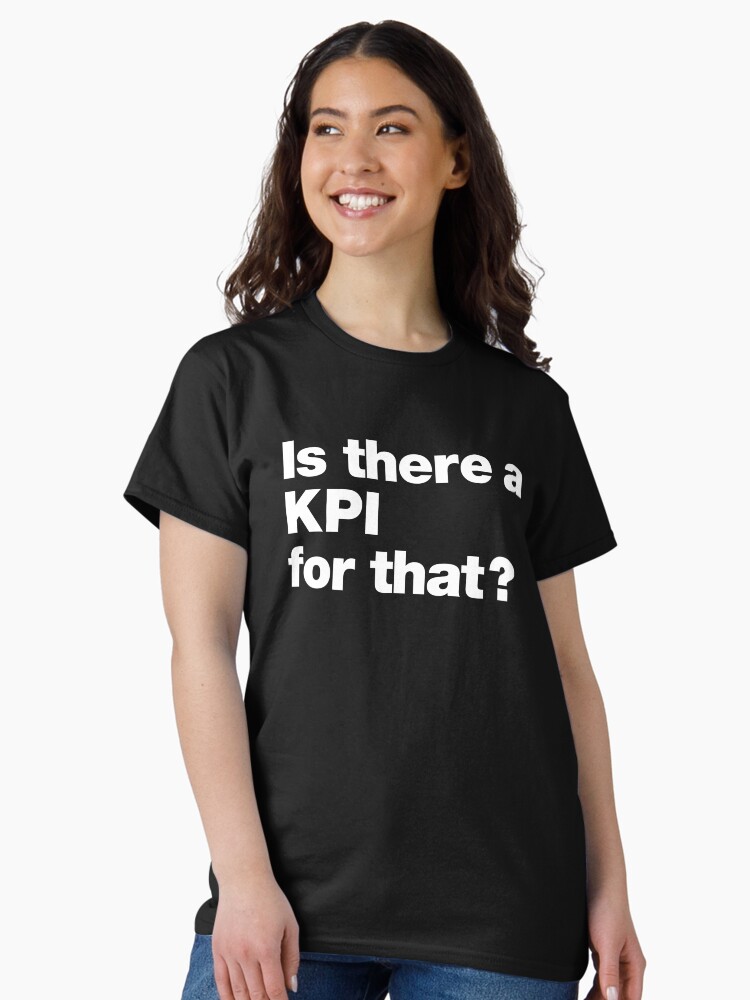 Thumbnail 2 of 7, Classic T-Shirt, Is there a KPI for that? designed and sold by chestify.