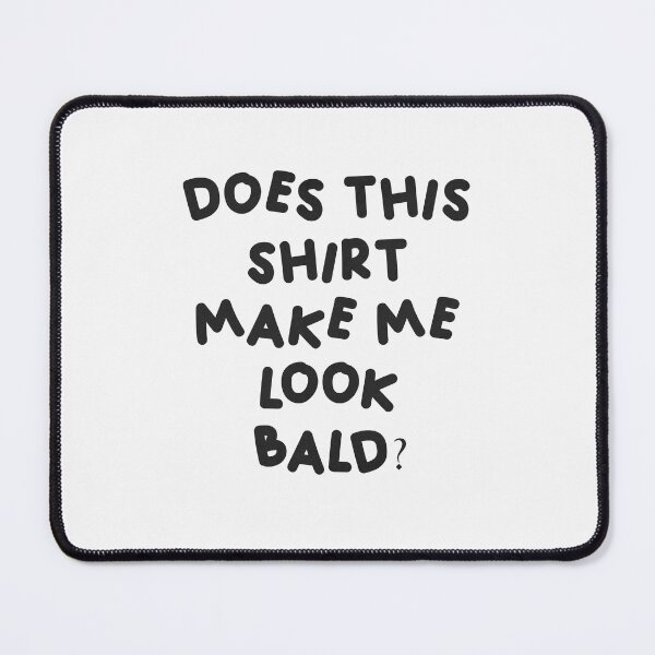 Item preview, Does this shirt make me look bald? designed and sold by Buyfastcart.